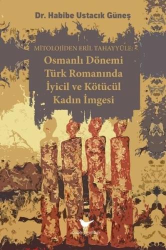 Osmanlı Dönemi Türk Romanında İyicil ve Kötücül Kadın İmgesi - Mitolojiden Eril Tahayyüle
