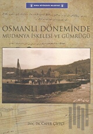 Osmanlı Döneminde Mudanya İskelesi ve Gümrüğü (Ciltli)