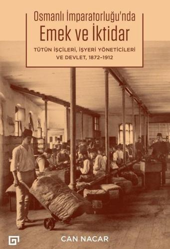 Osmanlı İmparatorluğu'nda Emek ve İktidar: Tütün İşçileri İşyeri Yöneticileri ve Devlet 1872 - 1912