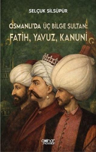 Osmanlı'da Üç Bilge Sultan: Fatih, Yavuz, Kanuni | Kitap Ambarı