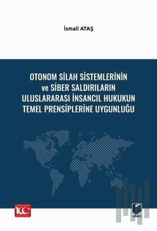 Otonom Silah Sistemlerinin ve Siber Saldırıların Uluslararası İnsancıl Hukukun Temel Prensiplerine Uygunluğu