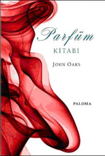 Parfüm Kitabı - Parfüm Hakkında Bilmek İstediğiniz Her Şey