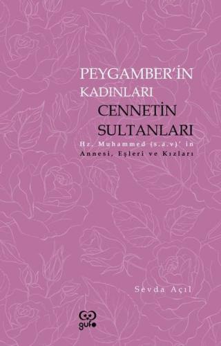 Peygamberin Kadınları: Cennetin Sultanları - Hz. Muhammedin Annesi Eşleri ve Kızları