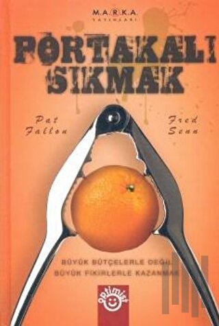 Portakalı Sıkmak Büyük Bütçelerle Değil Büyük Fikirlerle Kazanmak (Ciltli)