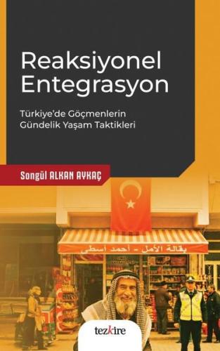 Reaksiyonel Entegrasyon: Türkiye'de Göçmenlerin Gündelik Yaşam Taktikleri