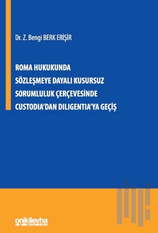 Roma Hukukunda Sözleşmeye Dayalı Kusursuz Sorumluluk Çerçevesinde Custodia'dan Diligentia'ya Geçiş