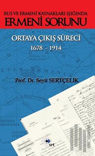Rus ve Ermeni Kaynakları Işığında Ermeni Sorunu Ortaya Çıkış Süreci 1678-1914