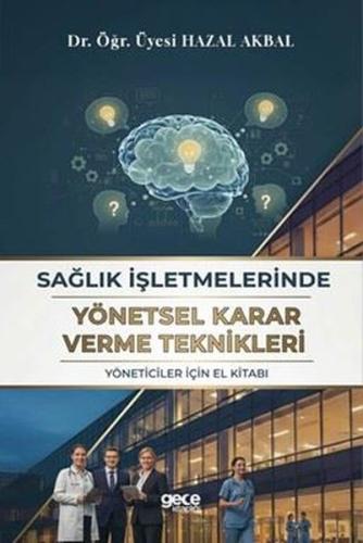 Sağlık İşletmelerinde Yönetsel Karar Verme Teknikleri - Yöneticiler İçin El Kitabı