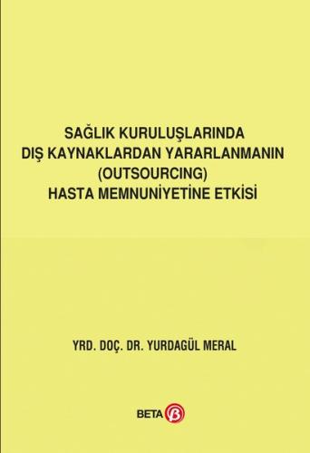 Sağlık Kuruluşlarında Dış Kaynaklardan Yararlanmanın Hasta Memnuniyetine Etkisi