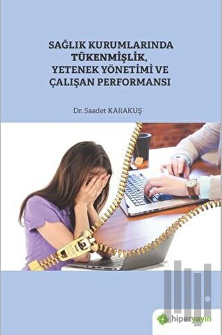 Sağlık Kurumlarında Tükenmişlik, Yetenek Yönetimi ve Çalışan Performansı