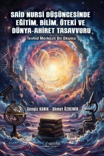 Said Nursi Düşüncesinde Eğitim Bilim Öteki ve Dünya - Ahiret Tasavvuru - Tevhid Merkezli Bir Okuma