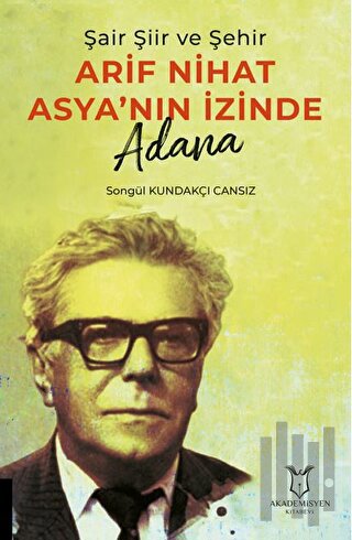 Şair Şiir ve Şehir Arif Nihat Asya’nın İzinde Adana