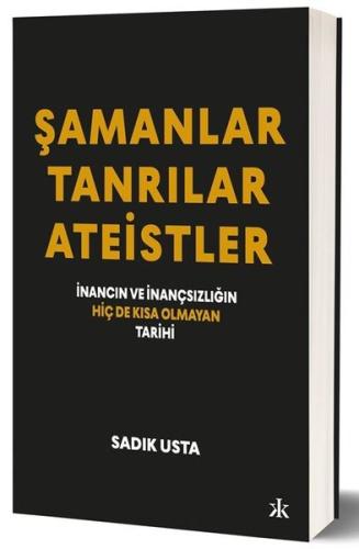 Şamanlar - Tanrılar - Ateistler: İnancın ve İnançsızlığın Hiç de Kısa 
