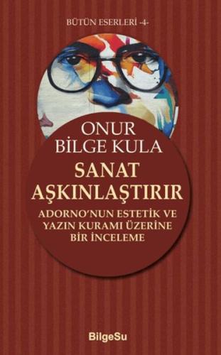 Sanat Aşkınlaştırır Adorno’nun Estetik ve Yazın Kuramı Üzerine Bir İnc
