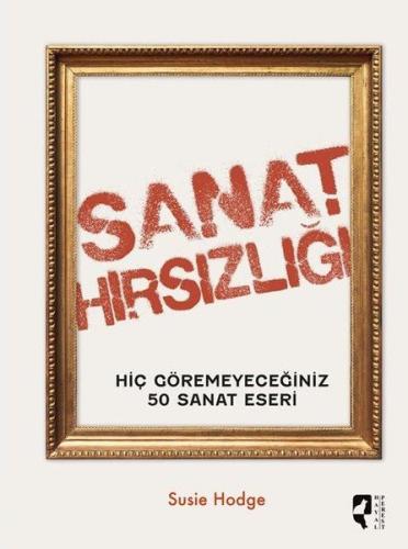 Sanat Hırsızlığı - Hiç Göremeyeceğiniz 50 Sanat Eseri (Ciltli)