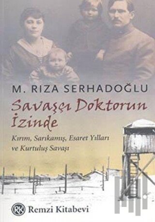 Savaşçı Doktorun İzinde Kırım, Sarıkamış, Esaret Yılları ve Kurtuluş Savaşı