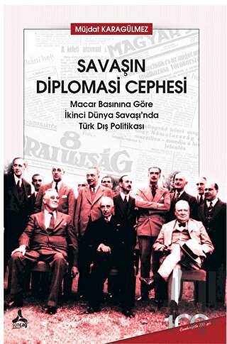 Savaşın Diplomasi Cephesi Macar Basınına Göre İkinci Dünya Savaşı’nda Türk Dış Politikası
