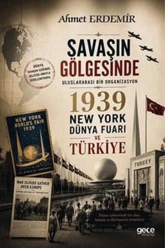 Savaşın Gölgesinde - Uluslararası Bir Organizasyon 1939 New York Dünya Fuarı ve Türkiye