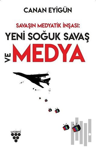 Savaşın Medyatik İnşası: Yeni Soğuk Savaş Ve Medya