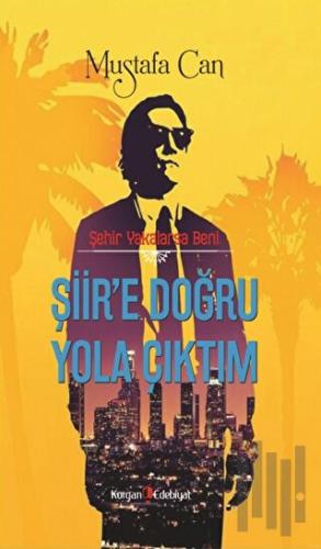 Şehir Yakalarsa Beni Şiir’e Doğru Yola Çıktım