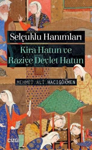 Selçuklu Hanımları: Kira Hatun ve Raziye Devlet Hatun | Kitap Ambarı