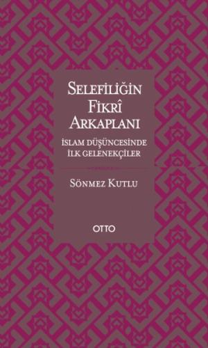 Selefiliğin Fikri Arkaplanı İslam Düşüncesinde İlk Gelenekçiler | Kita