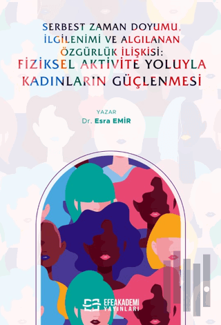 Serbest Zaman Doyumu, İlgilenimi ve Algılanan Özgürlük İlişkisi: Fiziksel Aktivite Yoluyla Kadınların Güçlenmesi