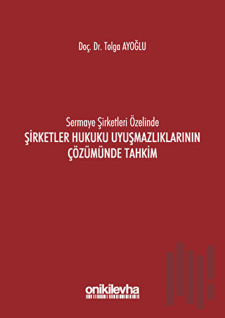 Sermaye Şirketleri Özelinde Şirketler Hukuku Uyuşmazlıklarının Çözümünde Tahkim (Ciltli)