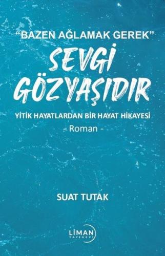 Sevgi Gözyaşıdır - Yitik Hayatlardan Bir Hayat Hikayesi - Bazen Ağlamak Gerek