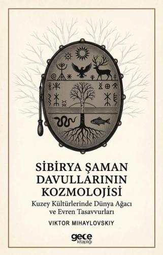 Sibirya Şaman Davullarının Kozmolojisi - Kuzey Kültürlerinde Dünya Ağacı ve Evren Tasavvurları