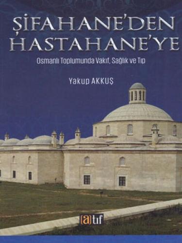 Şifahane'den Hastahaneye -  Osmanlı Toplumunda Vakıf, Sağlık ve Tıp