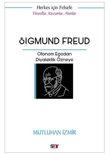 Sigmund Freud: Otonom Egodan Diyalektik Özneye - Filozoflar Kavramlar Akımlar - Herkes İçin Felsefe