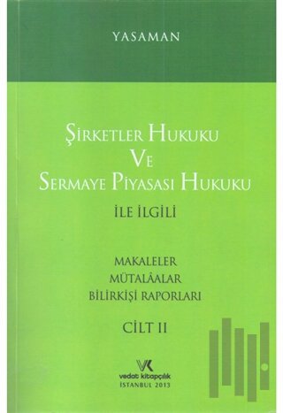 Şirketler Hukuku ve Sermaye Piyasası Hukuku ile İlgili Makaleler Mütalaalar Bilirkişi Raporları Cilt: 2