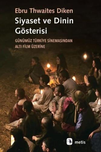 Siyaset ve Dinin Gösterisi - Günümüz Türkiye Sinemasından\nAltı Film Üzerine