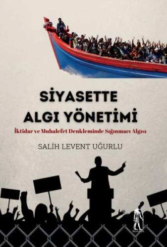 Siyasette Algı Yönetimi - İktidar ve Muhalefet Denkleminde Sığınmacı A