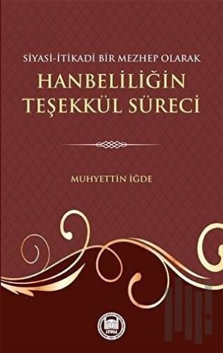 Siyasi-İtikadi Bir Mezhep Olarak Hanbeliliğin Teşekkül Süreci