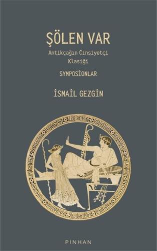 Şölen Var - Antikçağın Cinsiyetçi Klasiği Symposionlar