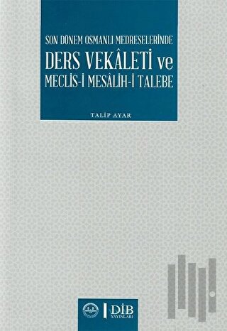 Son Dönem Osmanlı Medreselerinde Ders Vekaleti ve Meclis-i Mesalih-i Talebe