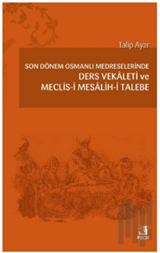 Son Dönem Osmanlı Medreselerinde Ders Vekâleti ve Meclis-i Mesâlih-i Talebe