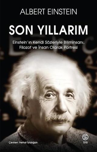 Son Yıllarım - Einstein'ın Kendi Sözleriyle Biliminsanı Filozof ve İnsan Olarak Portresi