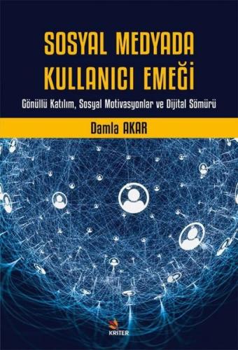 Sosyal Medyada Kullanıcı Emeği - Gönüllü Katılım Sosyal Motivasyonlar ve Dijital Sömürü