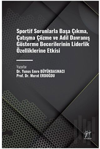 Sportif Sorunlarla Başa Çıkma, Çatışma Çözme ve Adil Davranış Gösterme Becerilerinin Liderlik Özelliklerine Etkisi