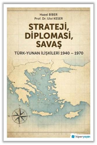 Strateji Diplomasi Savaş: Türk - Yunan İlişkileri 1940 - 1970