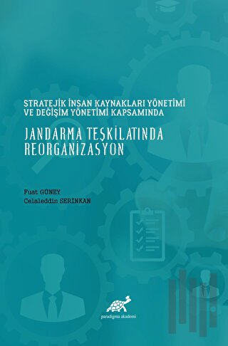 Stratejik İnsan Kaynakları Yönetimi ve Değişim Yönetimi Kapsamında Jandarma Teşkilatında Reorganizasyon