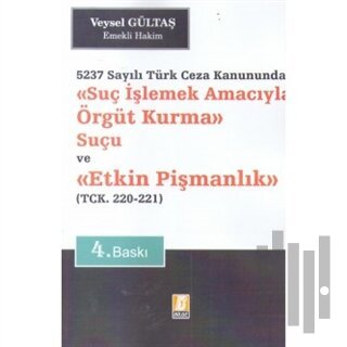 Suç İşlemek Amacıyla Örgüt Kurma Suçu ve Etkin Pişmanlık 5237 Sayılı Türk Ceza Kanununda - TCK. 220 - 221