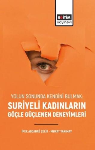 Suriyeli Kadınların Göçle Güçlenen Deneyimleri - Yolun Sonunda Kendini Bulmak