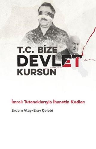 T. C. Bize Devlet Kursun - İmralı Tutanaklarıyla İhanetin Kodları