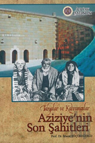 Tabyalar ve Kahramanlar Aziziye’nin Son Şahitleri