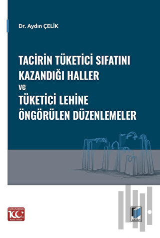 Tacirin Tüketici Sıfatını Kazandığı Haller ve Tüketici Lehine Öngörülen Düzenlemeler