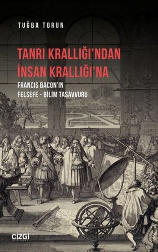 Tanrı Krallığı'ndan İnsan Krallığı'na  -  Francis Baconın Felsefe - Bilim Tasavvuru